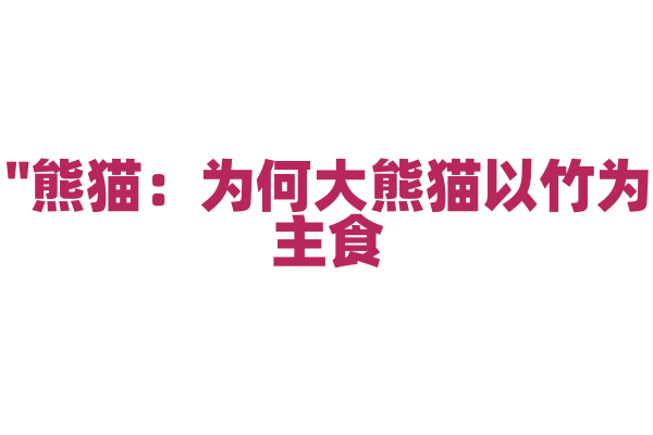 "熊猫：为何大熊猫以竹为主食？"